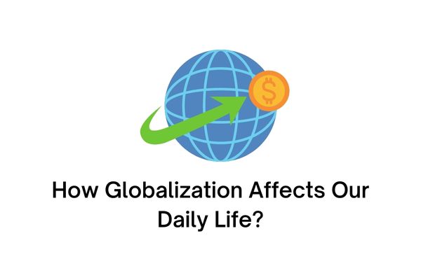 how globalization affects our daily life