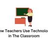 How Teachers Use Technology in The Classroom