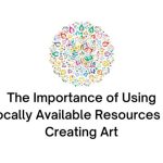 what is the importance of using locally available resources in creating art