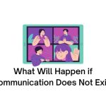 what will happen if communication does not exist