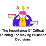 The Importance Of Critical Thinking For Making Business Decisions