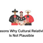 Reasons Why Cultural Relativism Is Not Plausible