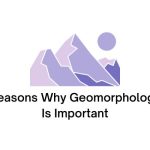 Reasons Why Geomorphology Is Important