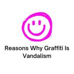 Reasons Why Graffiti Is Vandalism